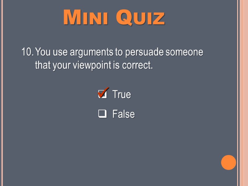 Mini Quiz   True    False You use arguments to persuade
